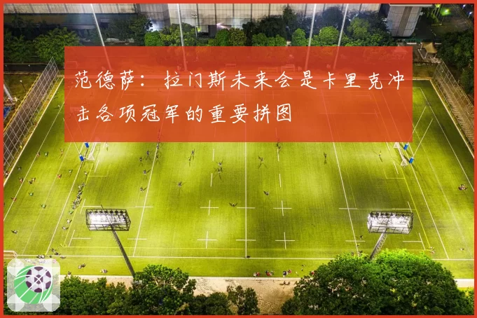 范德萨：拉门斯未来会是卡里克冲击各项冠军的重要拼图