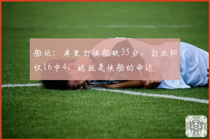 船记：库里打快船砍35分、打太阳仅16中4，这就是快船的命运