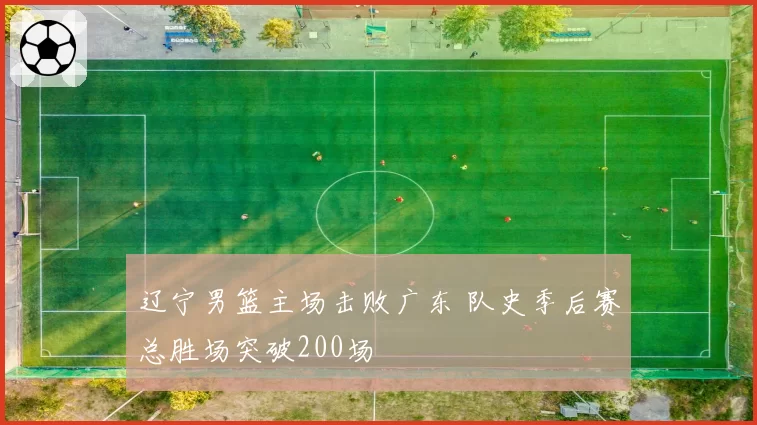 辽宁男篮主场击败广东 队史季后赛总胜场突破200场